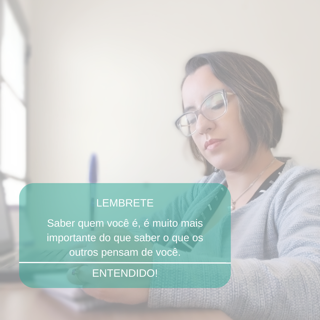 saber quem você é, é muito mais importante do que saber o que os outros pensam de você